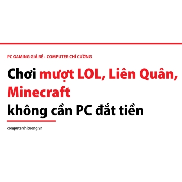 Cấu Hình PC Chơi LOL, Liên Quân, Minecraft Giá Rẻ Nhất Vẫn Mượt